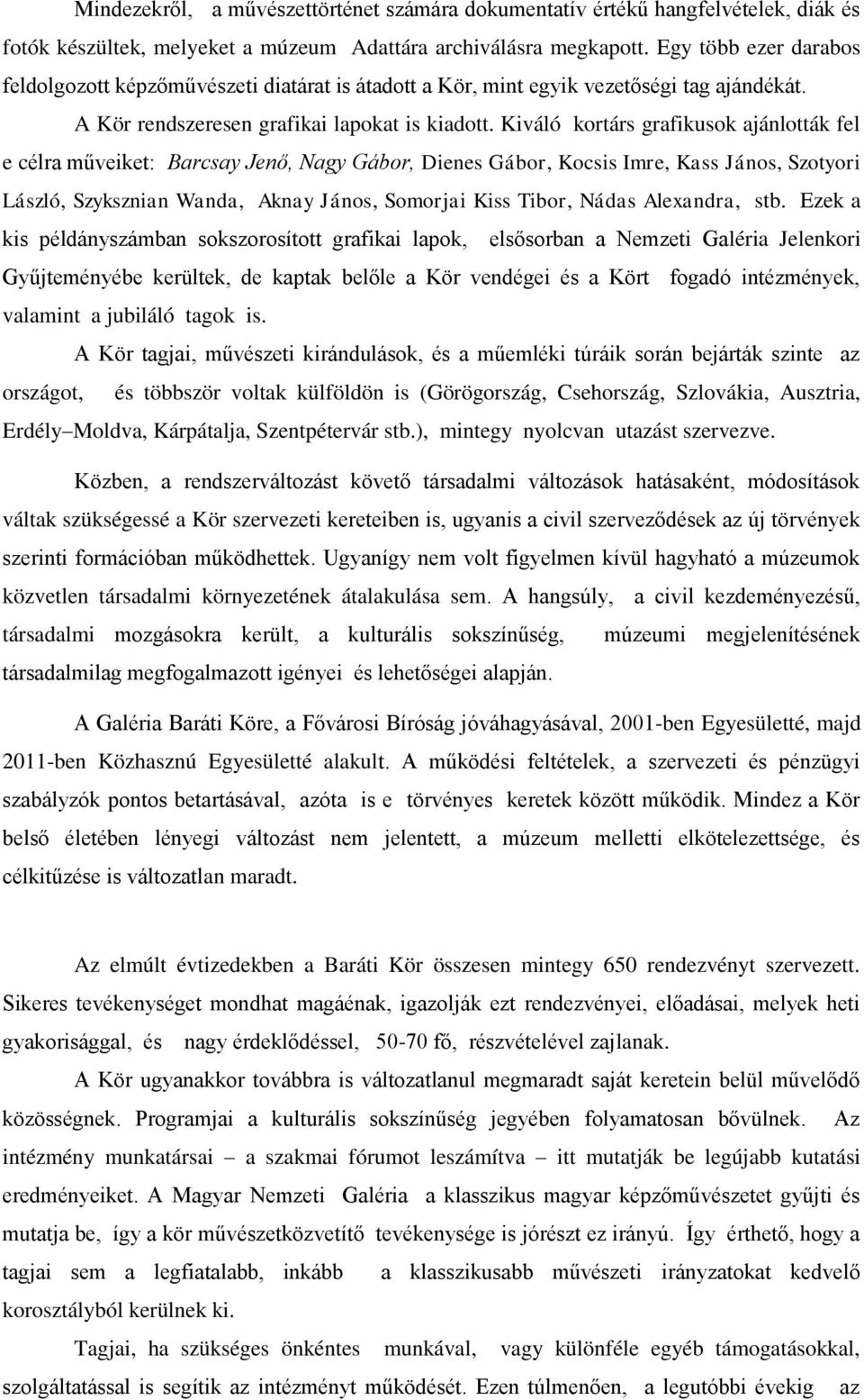 Kiváló kortárs grafikusok ajánlották fel e célra műveiket: Barcsay Jenő, Nagy Gábor, Dienes Gábor, Kocsis Imre, Kass János, Szotyori László, Szyksznian Wanda, Aknay János, Somorjai Kiss Tibor, Nádas