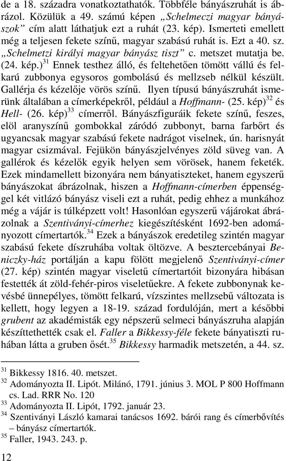 ) 31 Ennek testhez álló, és feltehetően tömött vállú és felkarú zubbonya egysoros gombolású és mellzseb nélkül készült. Gallérja és kézelője vörös színű.