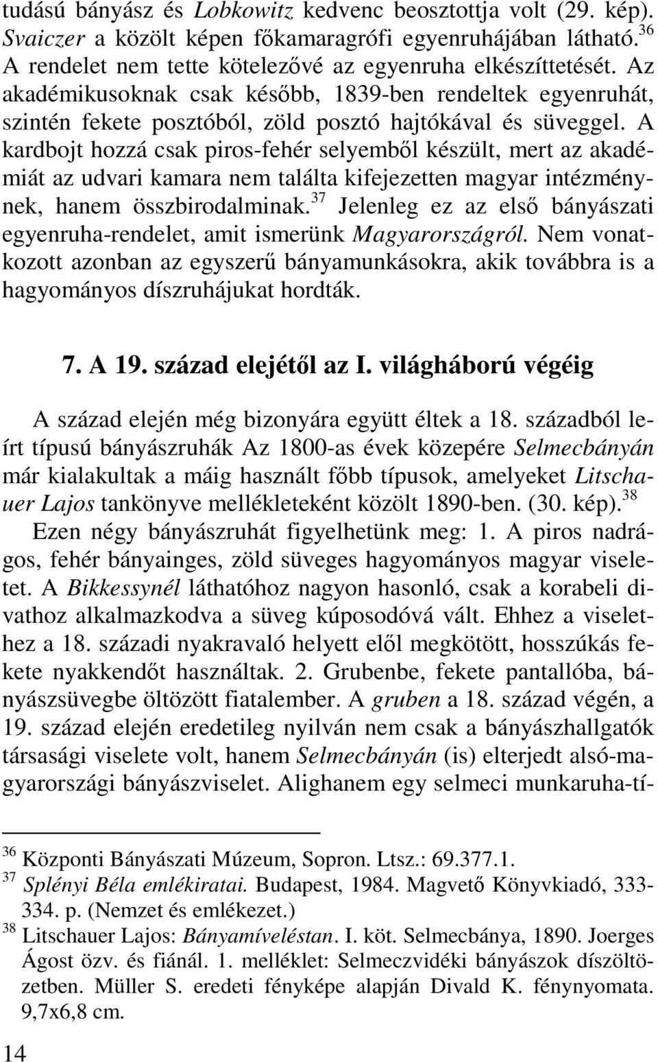 A kardbojt hozzá csak piros-fehér selyemből készült, mert az akadémiát az udvari kamara nem találta kifejezetten magyar intézménynek, hanem összbirodalminak.