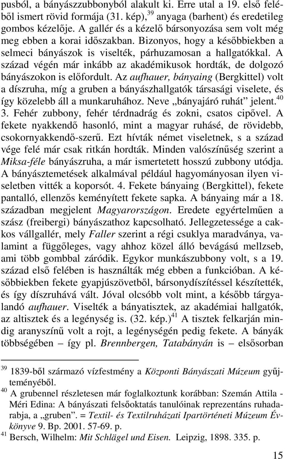 A század végén már inkább az akadémikusok hordták, de dolgozó bányászokon is előfordult.