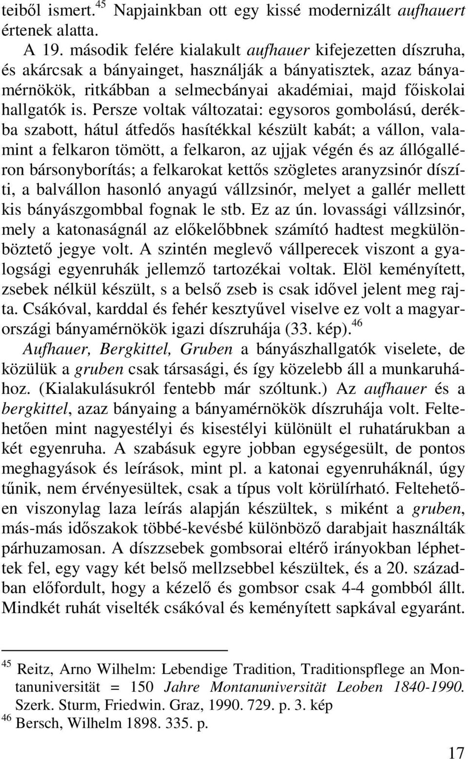 Persze voltak változatai: egysoros gombolású, derékba szabott, hátul átfedős hasítékkal készült kabát; a vállon, valamint a felkaron tömött, a felkaron, az ujjak végén és az állógalléron