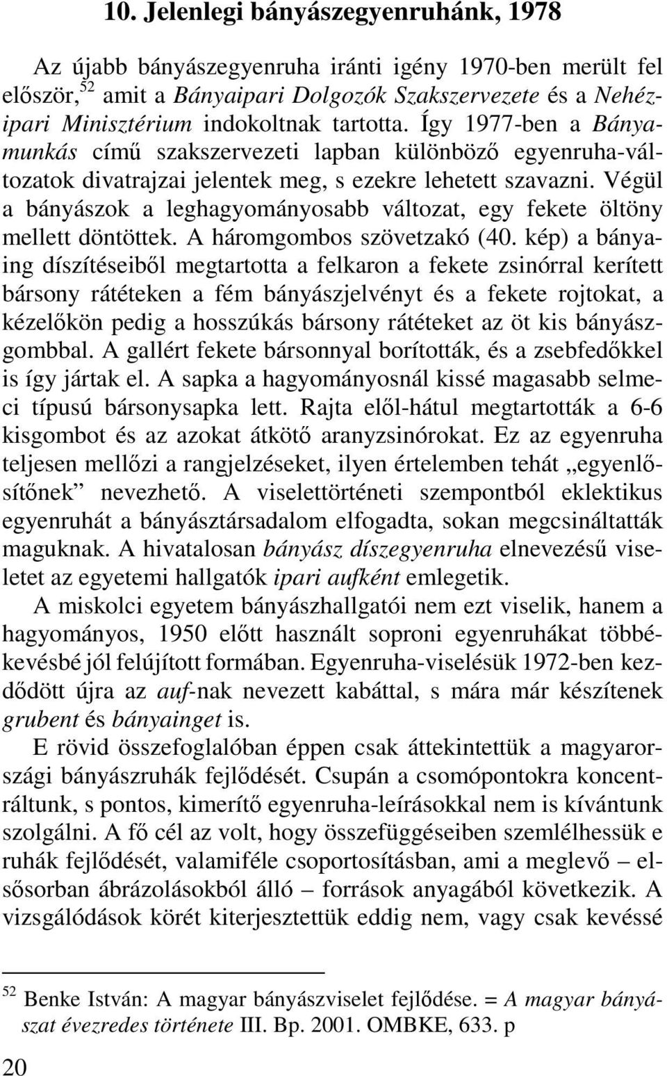 Végül a bányászok a leghagyományosabb változat, egy fekete öltöny mellett döntöttek. A háromgombos szövetzakó (40.
