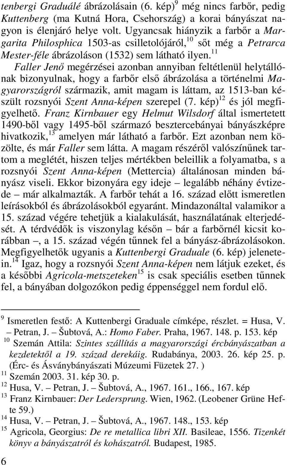 11 Faller Jenő megérzései azonban annyiban feltétlenül helytállónak bizonyulnak, hogy a farbőr első ábrázolása a történelmi Magyarországról származik, amit magam is láttam, az 1513-ban készült