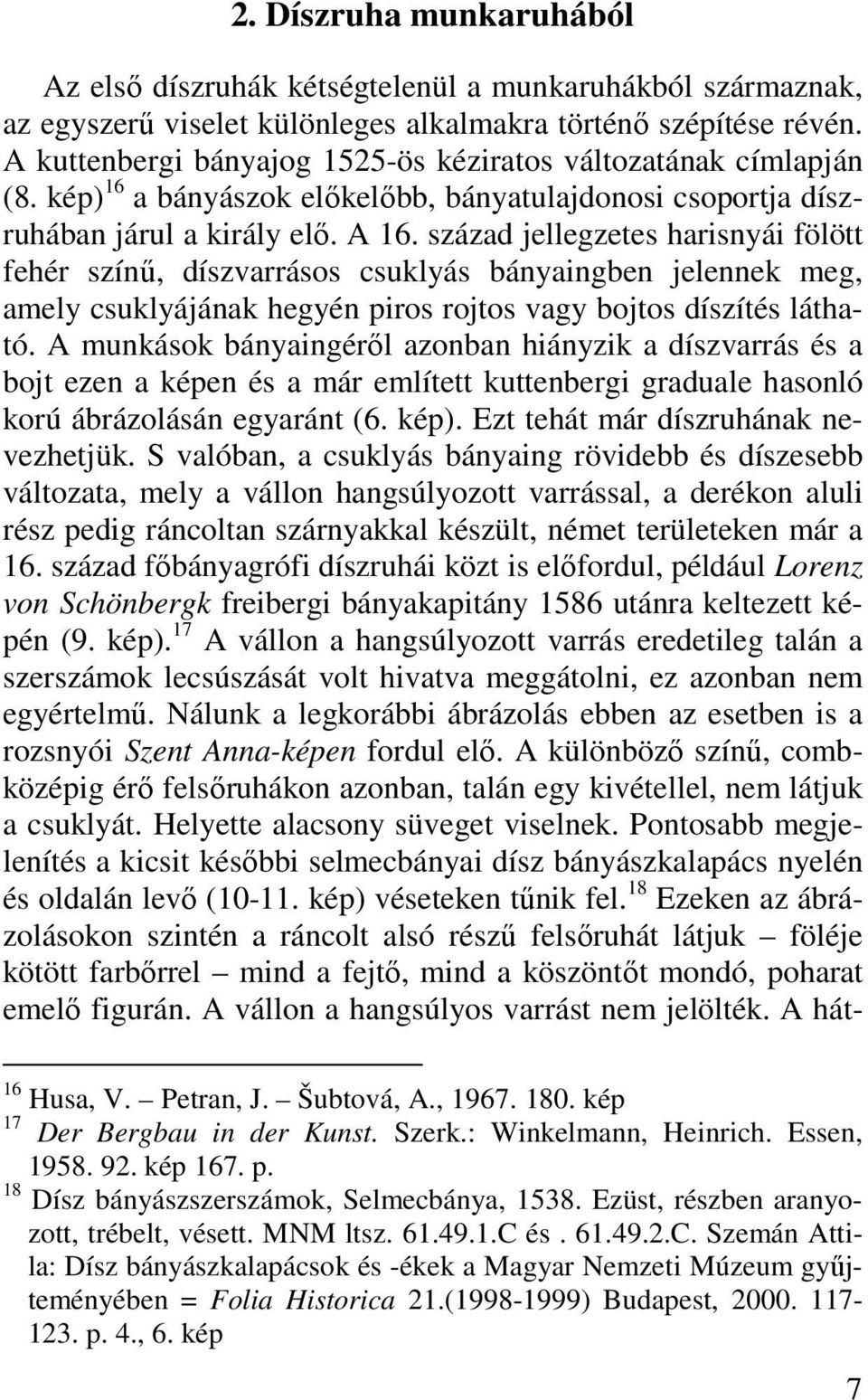 század jellegzetes harisnyái fölött fehér színű, díszvarrásos csuklyás bányaingben jelennek meg, amely csuklyájának hegyén piros rojtos vagy bojtos díszítés látható.
