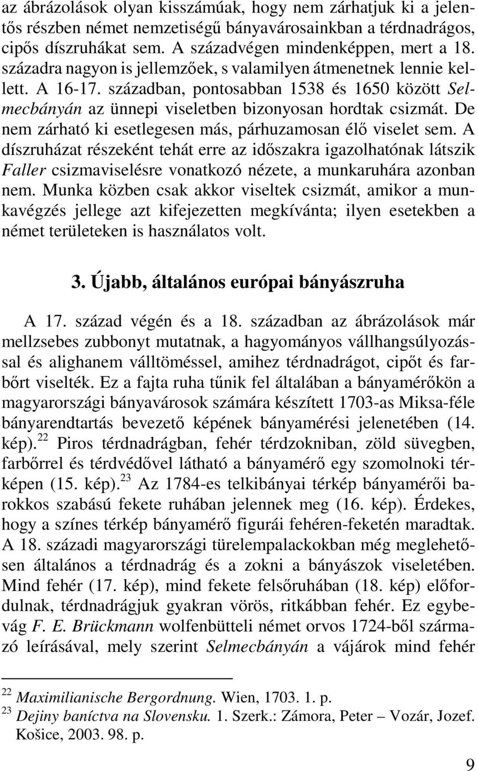 De nem zárható ki esetlegesen más, párhuzamosan élő viselet sem.