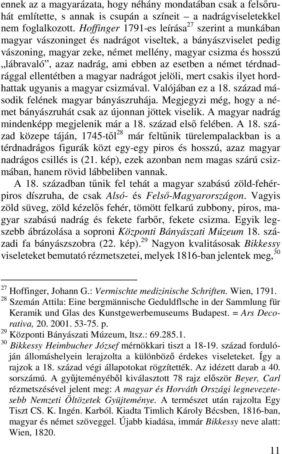 ami ebben az esetben a német térdnadrággal ellentétben a magyar nadrágot jelöli, mert csakis ilyet hordhattak ugyanis a magyar csizmával. Valójában ez a 18.