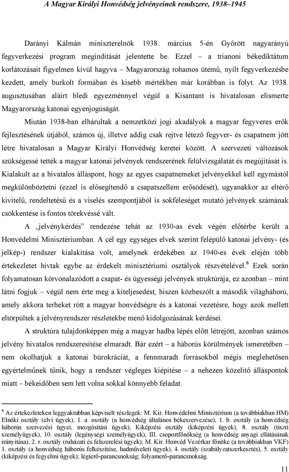 augusztusában aláírt bledi egyezménnyel végül a Kisantant is hivatalosan elismerte Magyarország katonai egyenjogúságát.