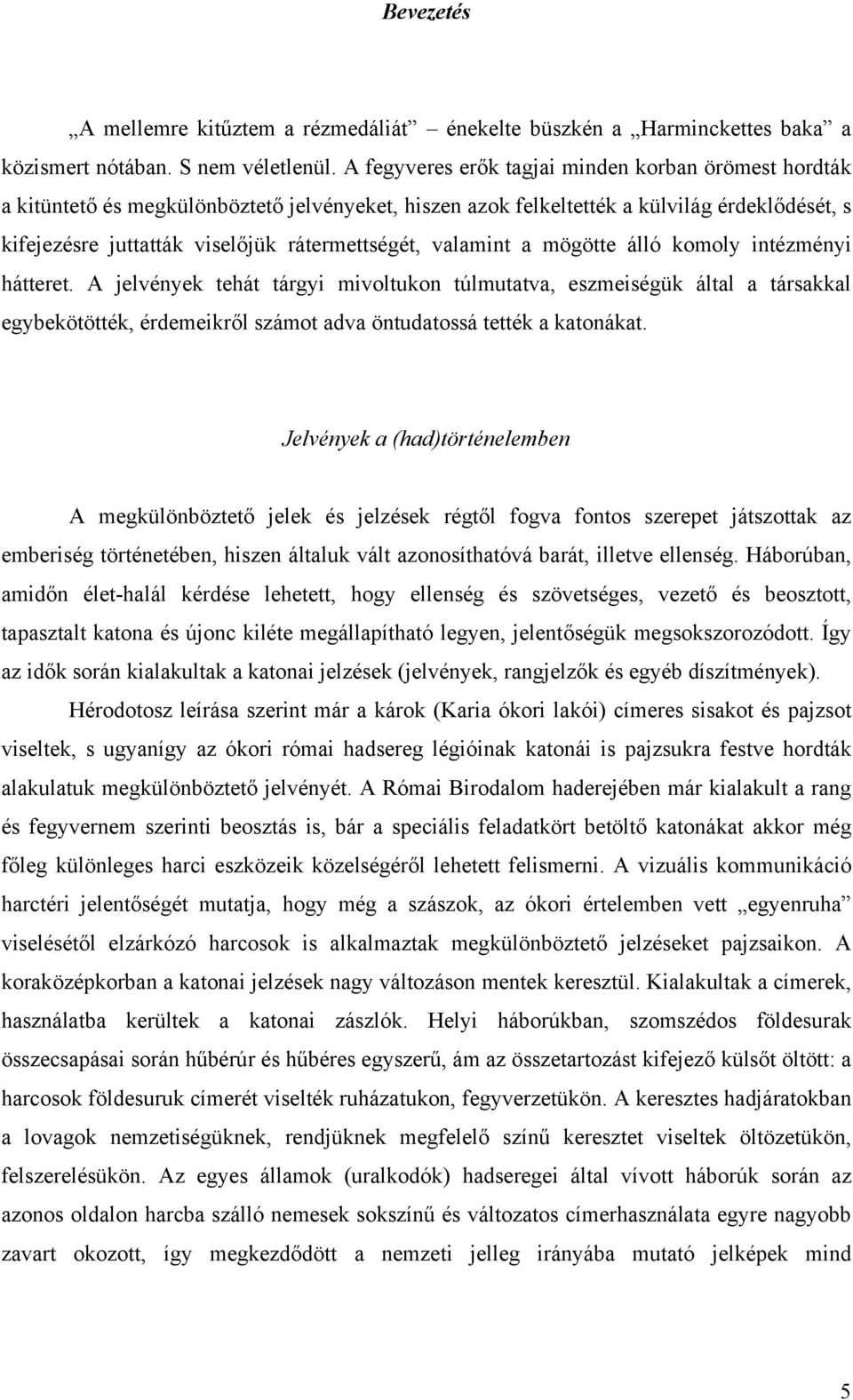 valamint a mögötte álló komoly intézményi hátteret. A jelvények tehát tárgyi mivoltukon túlmutatva, eszmeiségük által a társakkal egybekötötték, érdemeikről számot adva öntudatossá tették a katonákat.