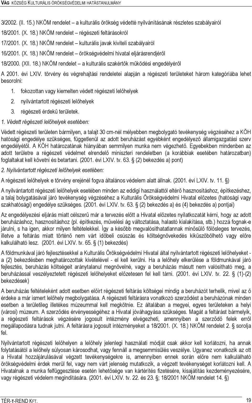 törvény és végrehajtási rendeletei alapján a régészeti területeket három kategóriába lehet besorolni: 1. fokozottan vagy kiemelten védett régészeti lelőhelyek 2. nyilvántartott régészeti lelőhelyek 3.