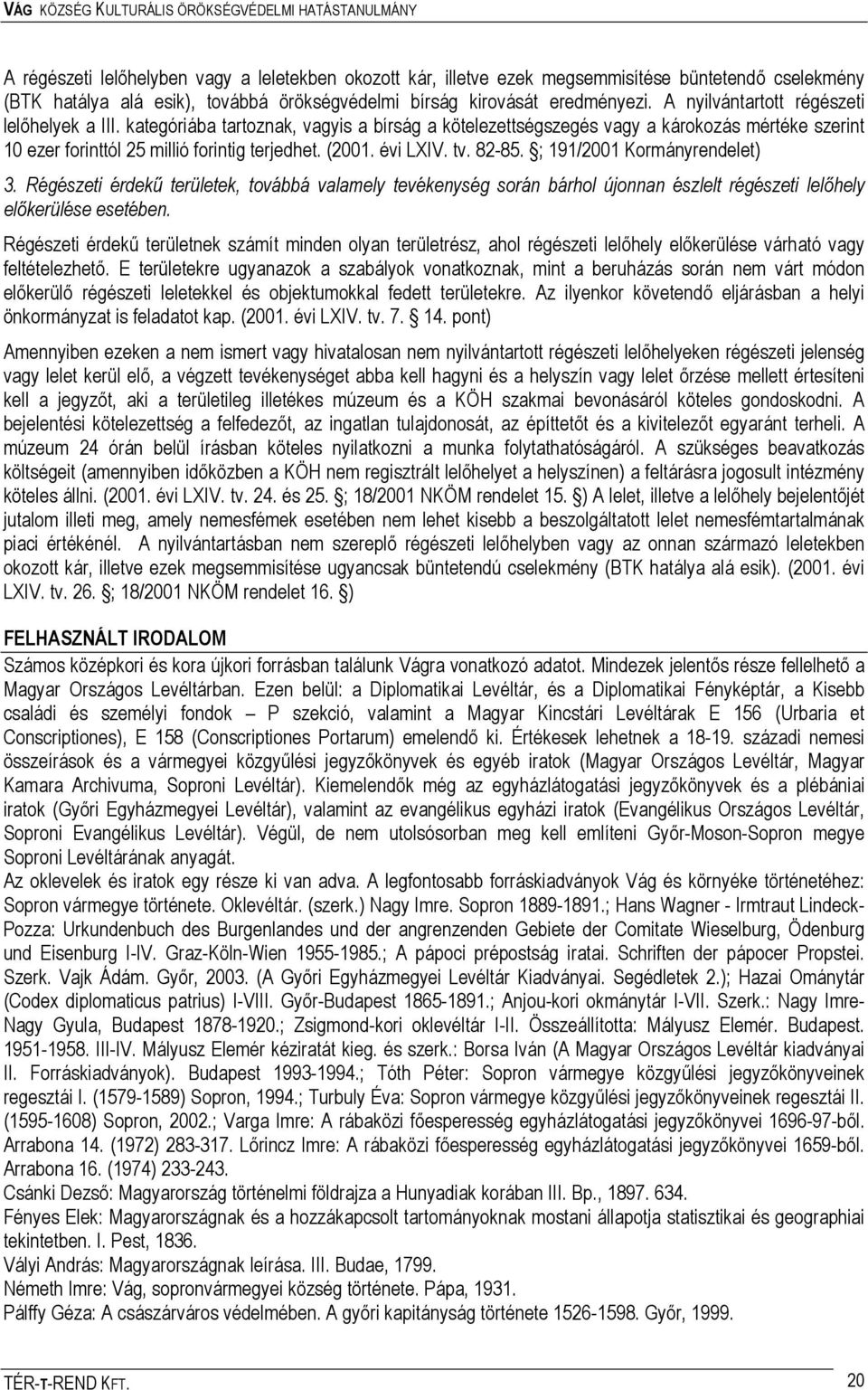 évi LXIV. tv. 82-85. ; 191/2001 Kormányrendelet) 3. Régészeti érdekű területek, továbbá valamely tevékenység során bárhol újonnan észlelt régészeti lelőhely előkerülése esetében.