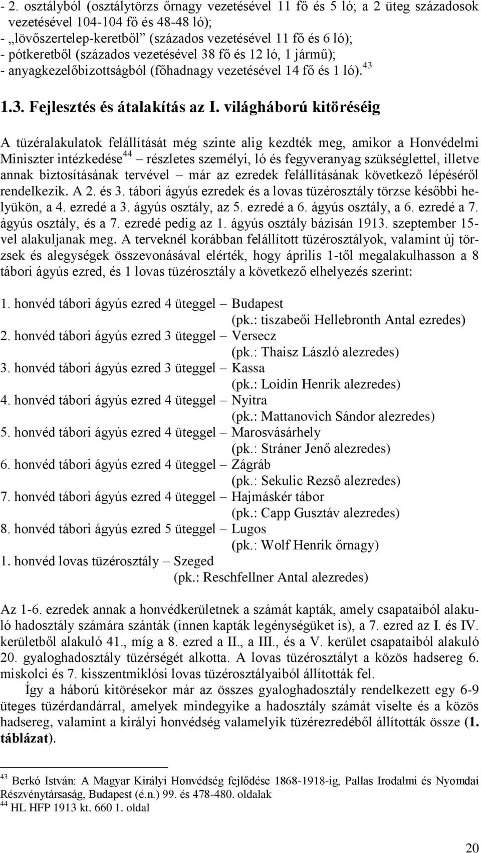 világháború kitöréséig A tüzéralakulatok felállítását még szinte alig kezdték meg, amikor a Honvédelmi Miniszter intézkedése 44 részletes személyi, ló és fegyveranyag szükséglettel, illetve annak