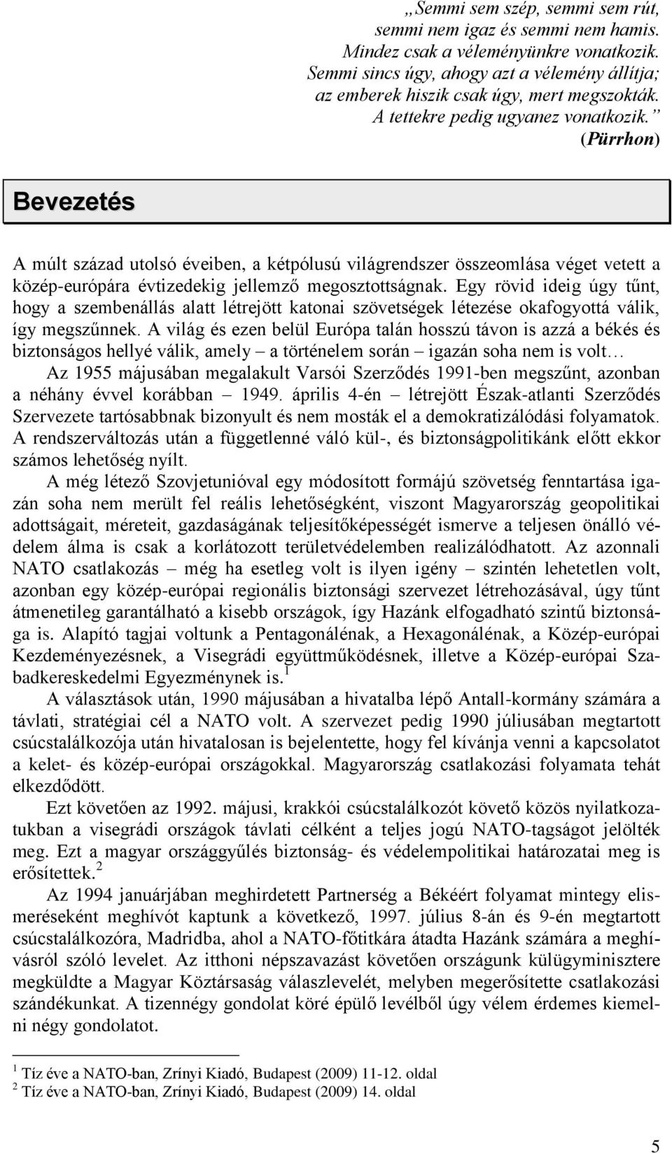 Egy rövid ideig úgy tűnt, hogy a szembenállás alatt létrejött katonai szövetségek létezése okafogyottá válik, így megszűnnek.