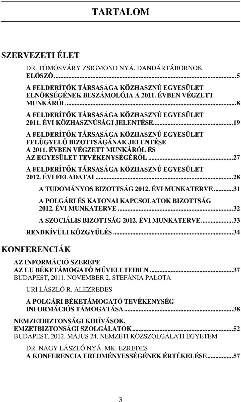 ÉVBEN VÉGZETT MUNKÁRÓL ÉS AZ EGYESÜLET TEVÉKENYSÉGÉRŐL... 27 A FELDERÍTŐK TÁRSASÁGA KÖZHASZNÚ EGYESÜLET 2012. ÉVI FELADATAI... 28 A TUDOMÁNYOS BIZOTTSÁG 2012. ÉVI MUNKATERVE.