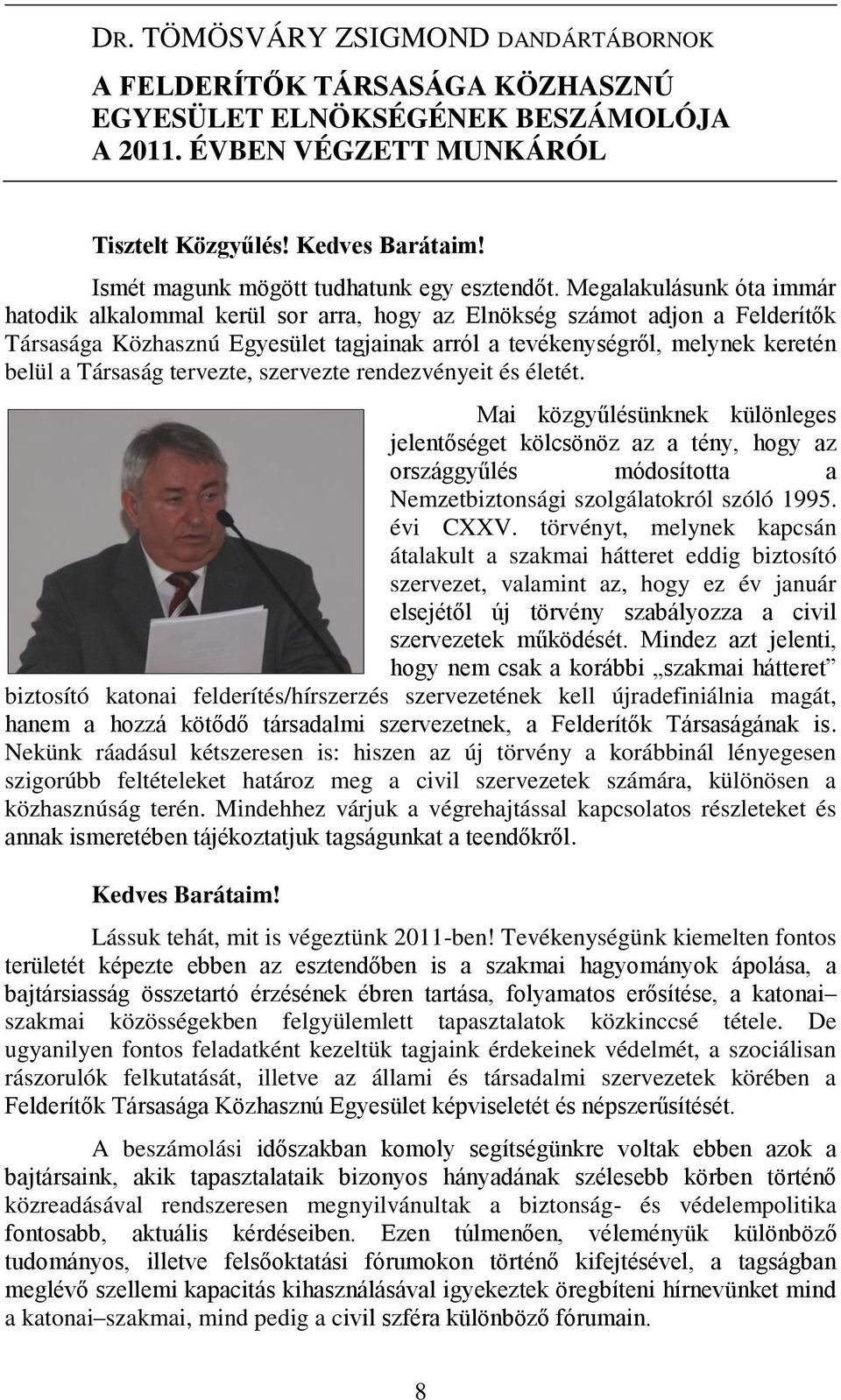 Megalakulásunk óta immár hatodik alkalommal kerül sor arra, hogy az Elnökség számot adjon a Felderítők Társasága Közhasznú Egyesület tagjainak arról a tevékenységről, melynek keretén belül a Társaság