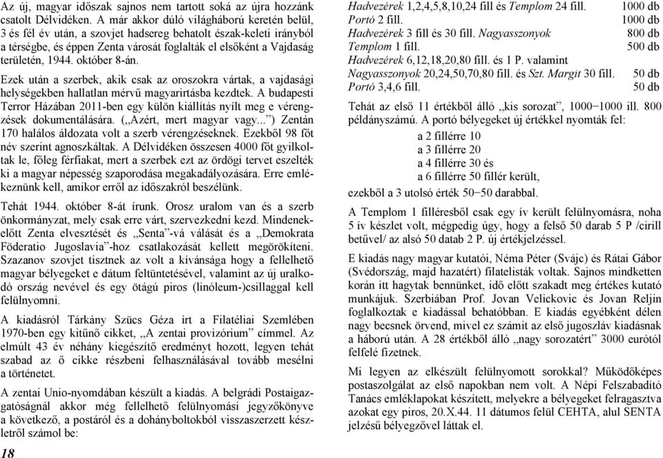 október 8-án. Ezek után a szerbek, akik csak az oroszokra vártak, a vajdasági helységekben hallatlan mérvű magyarirtásba kezdtek.