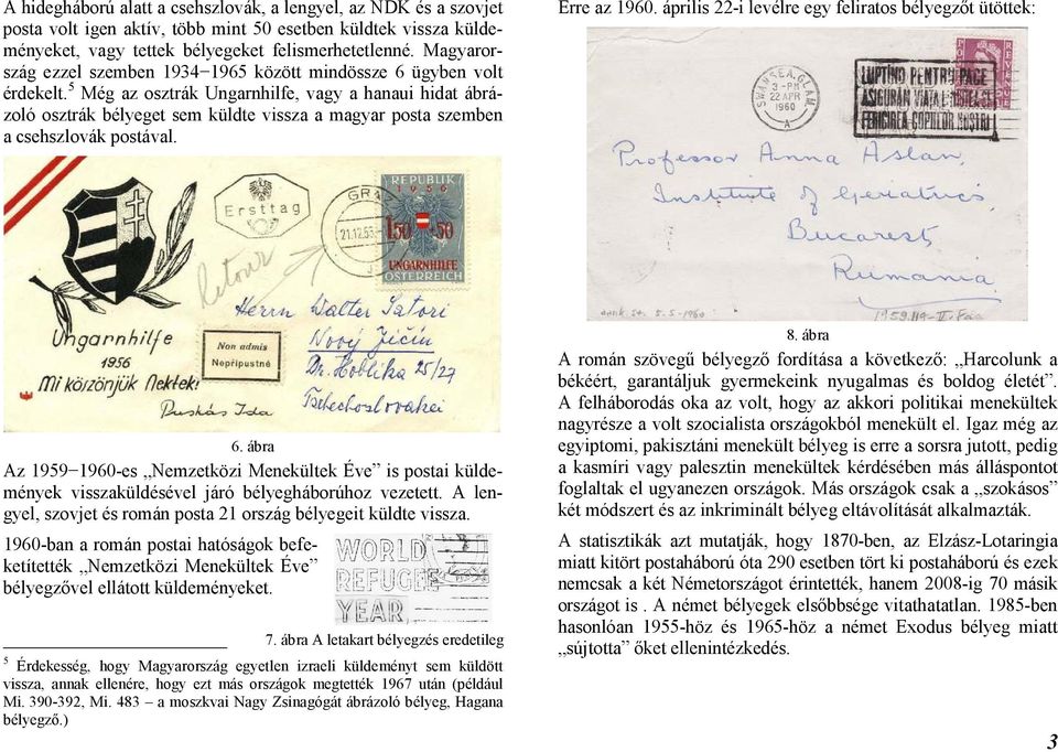 5 Még az osztrák Ungarnhilfe, vagy a hanaui hidat ábrázoló osztrák bélyeget sem küldte vissza a magyar posta szemben a csehszlovák postával. Erre az 1960.