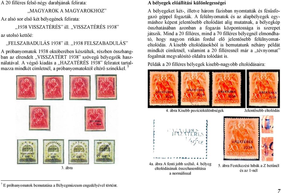 A végső kiadás a HAZATÉRÉS 1938 feliratot tartalmazza mindkét címletnél, a próbanyomatoktól eltérő színekkel.