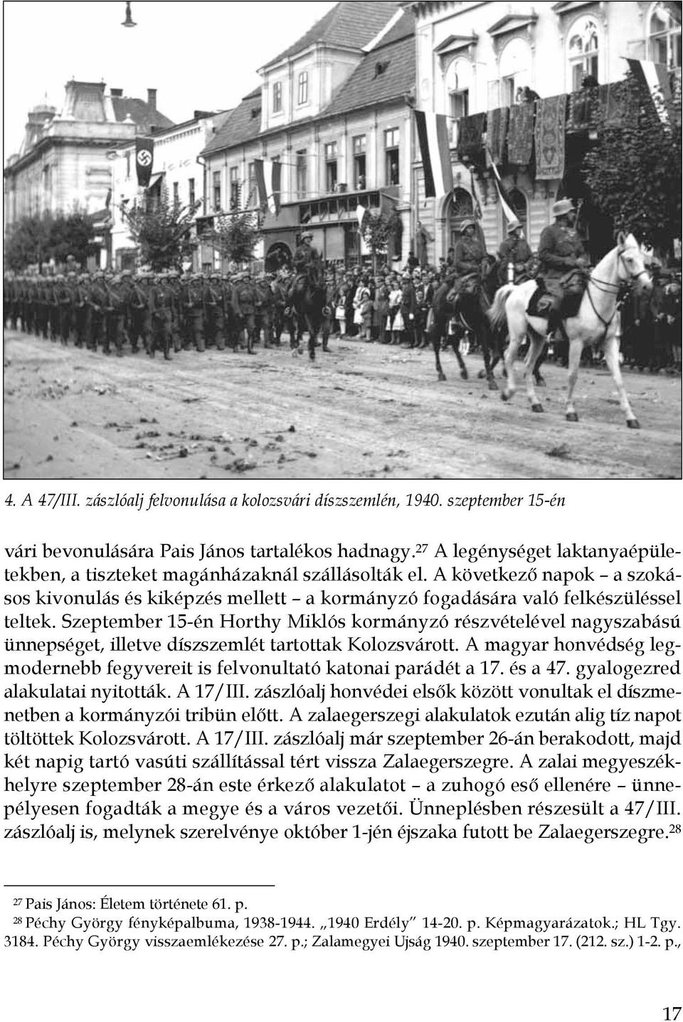 Szeptember 15-én Horthy Miklós kormányzó részvételével nagyszabású ünnepséget, illetve díszszemlét tartottak Kolozsvárott.