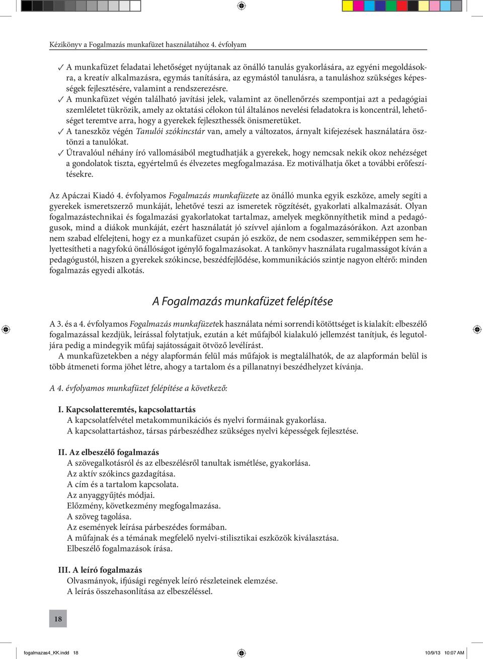 A munkafüzet végén található javítási jelek, valamint az önellenőrzés szempontjai azt a pedagógiai szemléletet tükrözik, amely az oktatási célokon túl általános nevelési feladatokra is koncentrál,