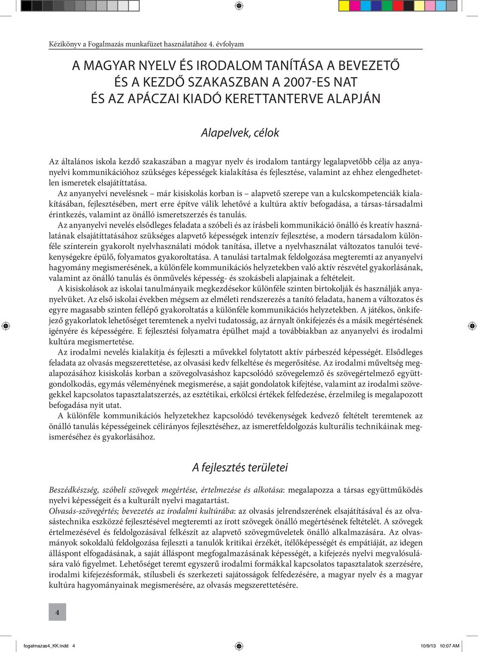 Az anyanyelvi nevelésnek már kisiskolás korban is alapvető szerepe van a kulcskompetenciák kialakításában, fejlesztésében, mert erre építve válik lehetővé a kultúra aktív befogadása, a