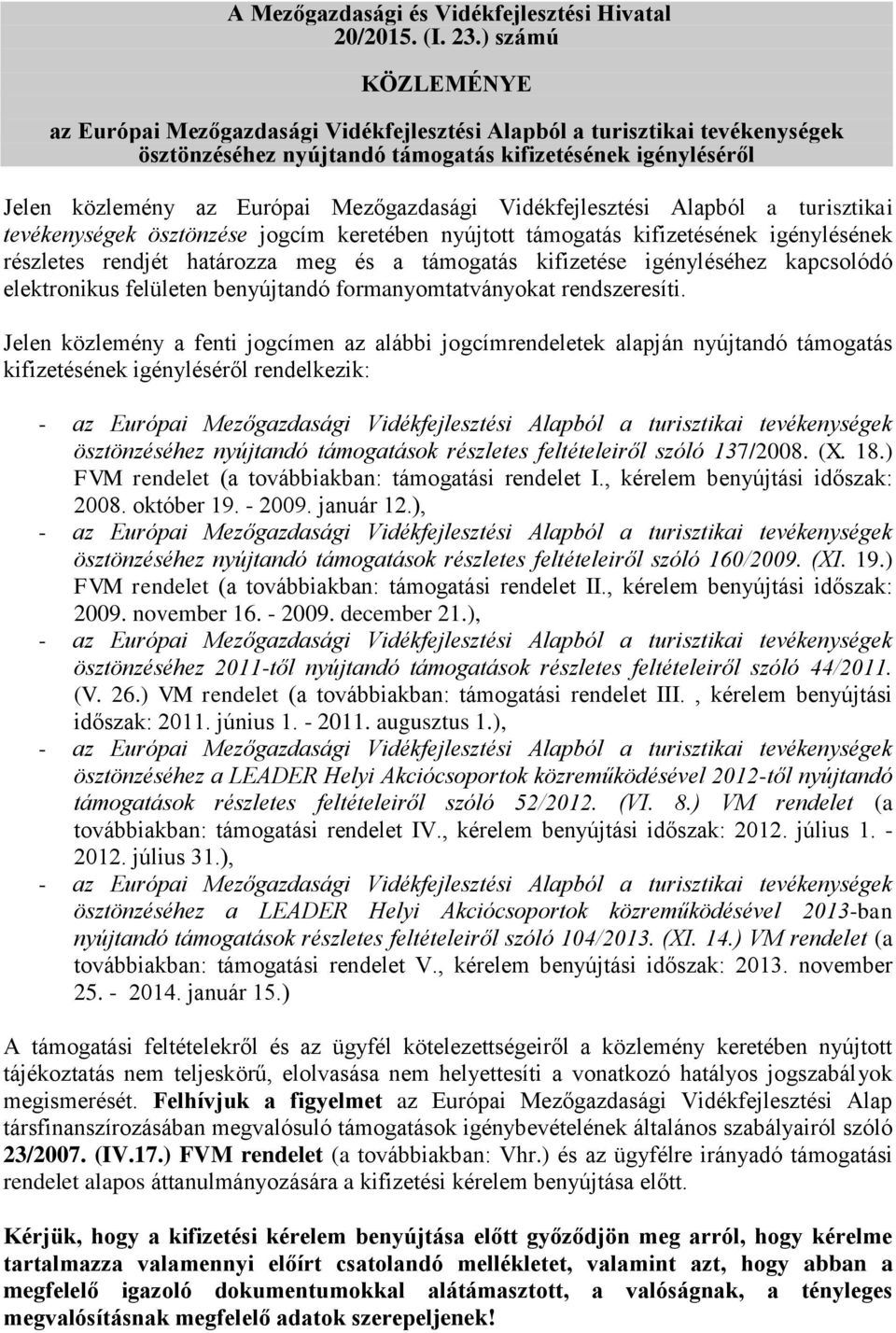 Vidékfejlesztési Alapból a turisztikai tevékenységek ösztönzése jogcím keretében nyújtott támogatás kifizetésének igénylésének részletes rendjét határozza meg és a támogatás kifizetése igényléséhez