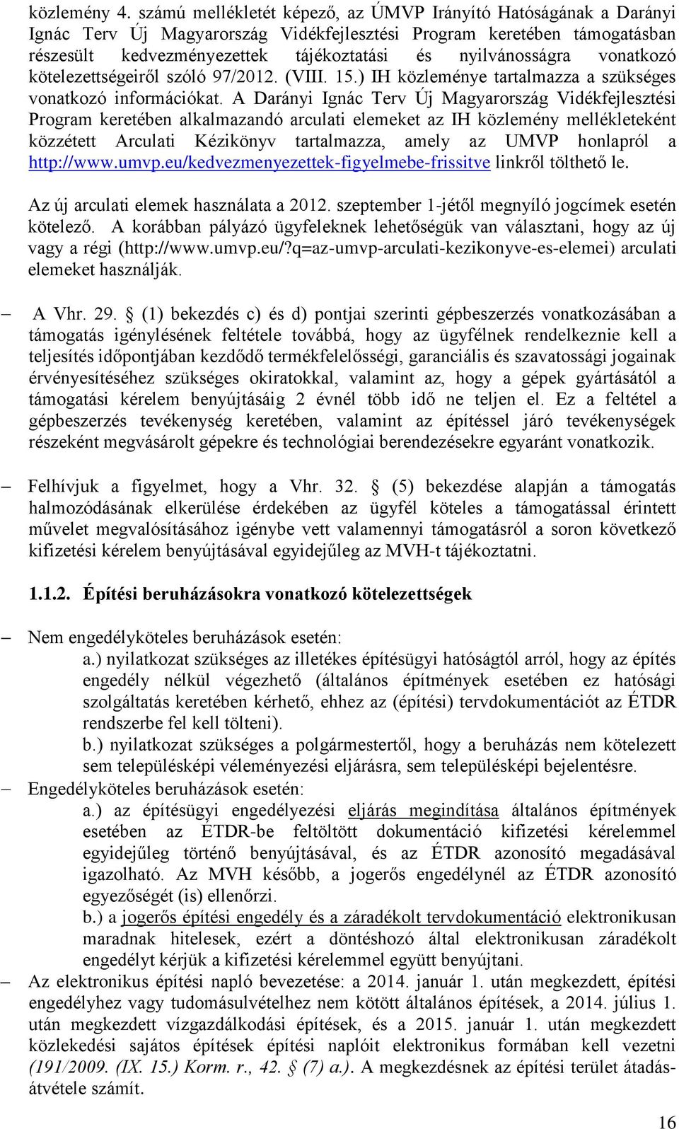 vonatkozó kötelezettségeiről szóló 97/2012. (VIII. 15.) IH közleménye tartalmazza a szükséges vonatkozó információkat.