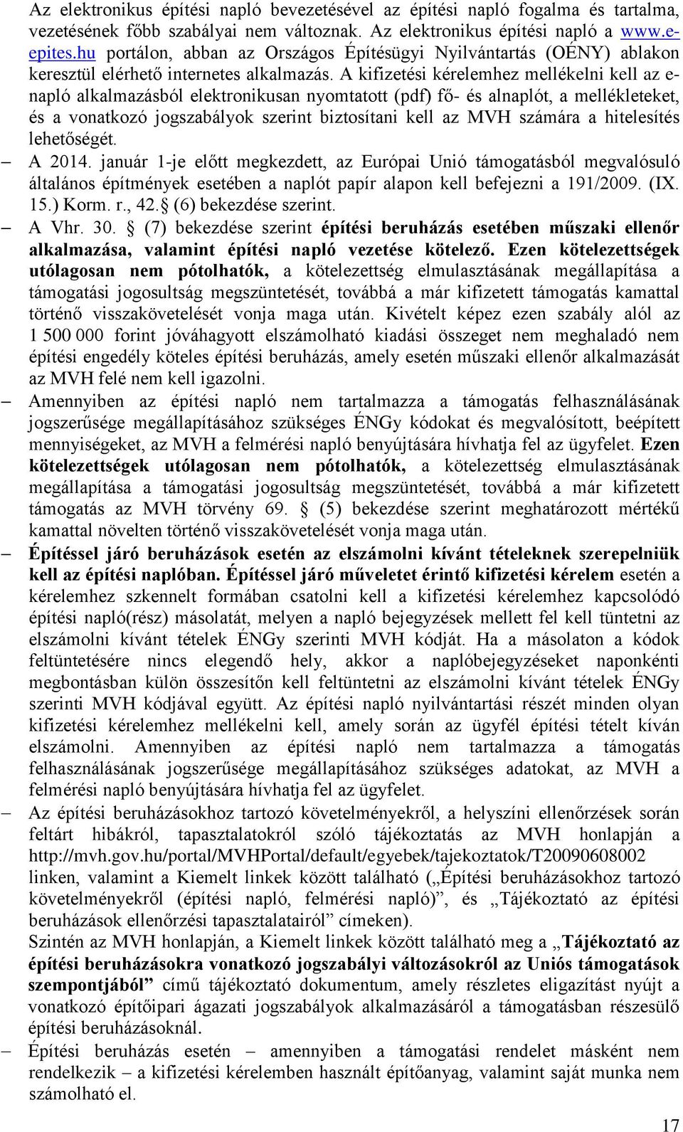 A kifizetési kérelemhez mellékelni kell az e- napló alkalmazásból elektronikusan nyomtatott (pdf) fő- és alnaplót, a mellékleteket, és a vonatkozó jogszabályok szerint biztosítani kell az MVH számára