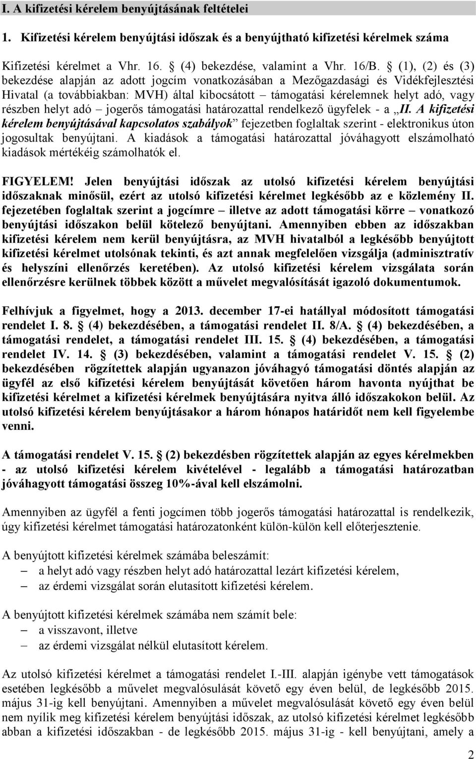 helyt adó jogerős támogatási határozattal rendelkező ügyfelek - a II. A kifizetési kérelem benyújtásával kapcsolatos szabályok fejezetben foglaltak szerint - elektronikus úton jogosultak benyújtani.