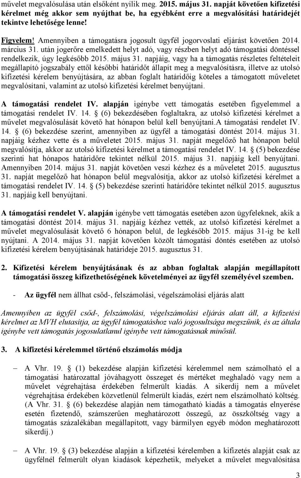 után jogerőre emelkedett helyt adó, vagy részben helyt adó támogatási döntéssel rendelkezik, úgy legkésőbb 2015. május 31.