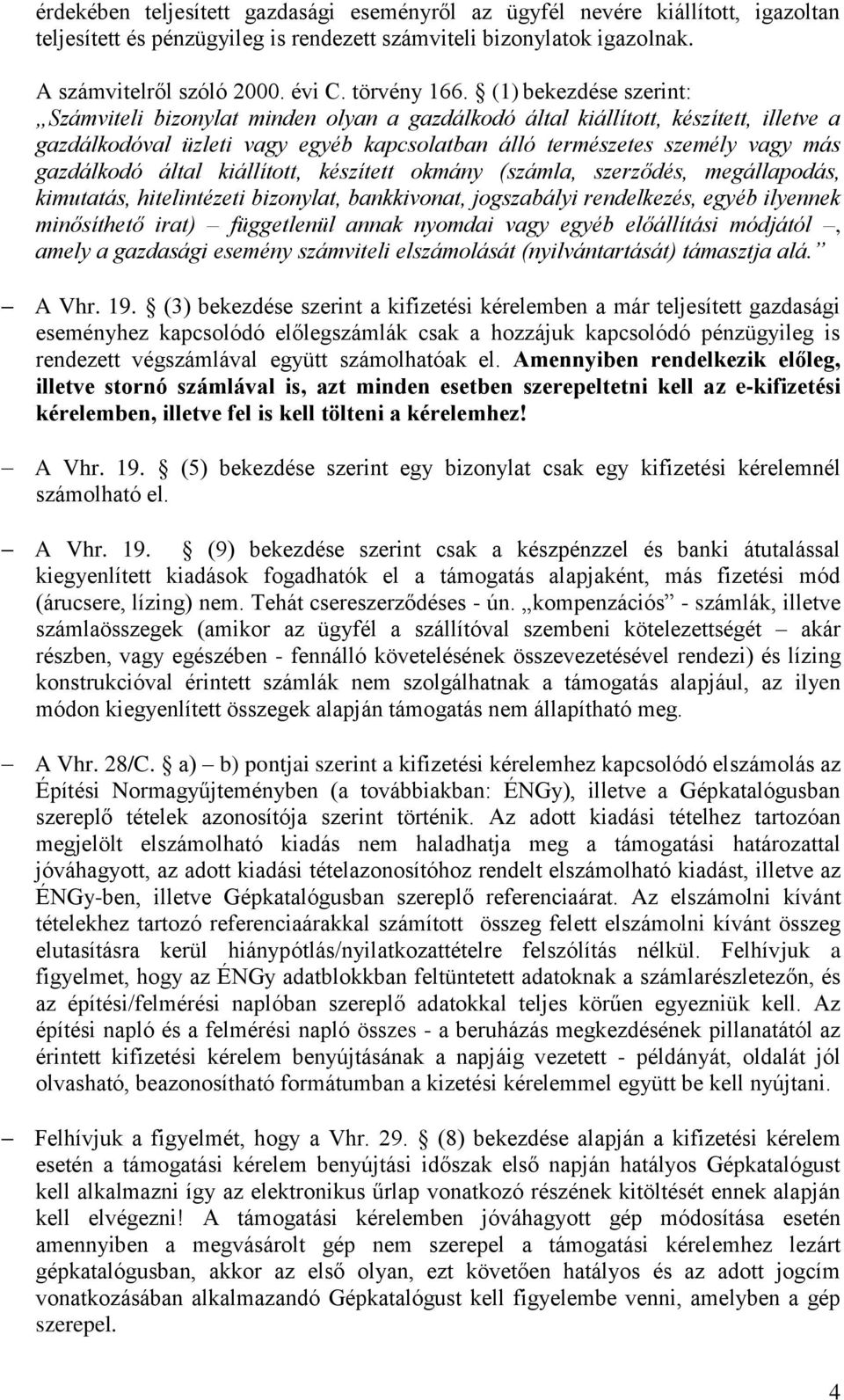 (1) bekezdése szerint: Számviteli bizonylat minden olyan a gazdálkodó által kiállított, készített, illetve a gazdálkodóval üzleti vagy egyéb kapcsolatban álló természetes személy vagy más gazdálkodó