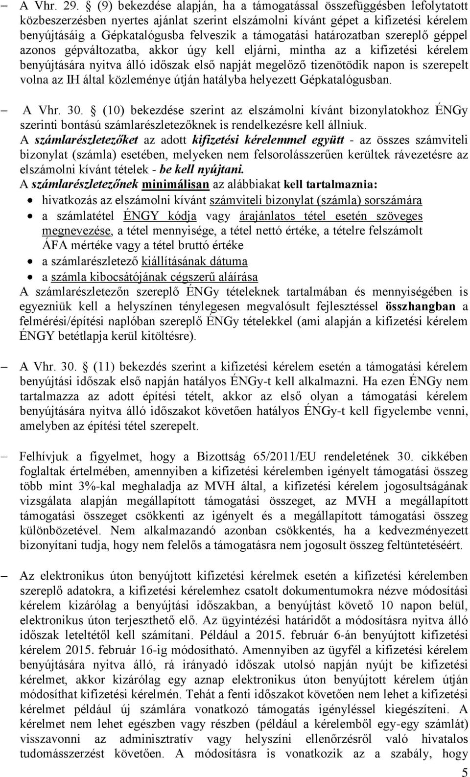 támogatási határozatban szereplő géppel azonos gépváltozatba, akkor úgy kell eljárni, mintha az a kifizetési kérelem benyújtására nyitva álló időszak első napját megelőző tizenötödik napon is