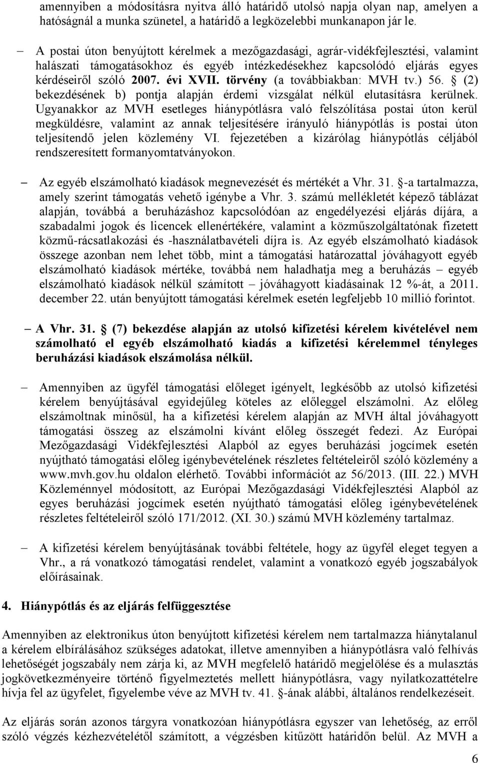 törvény (a továbbiakban: MVH tv.) 56. (2) bekezdésének b) pontja alapján érdemi vizsgálat nélkül elutasításra kerülnek.