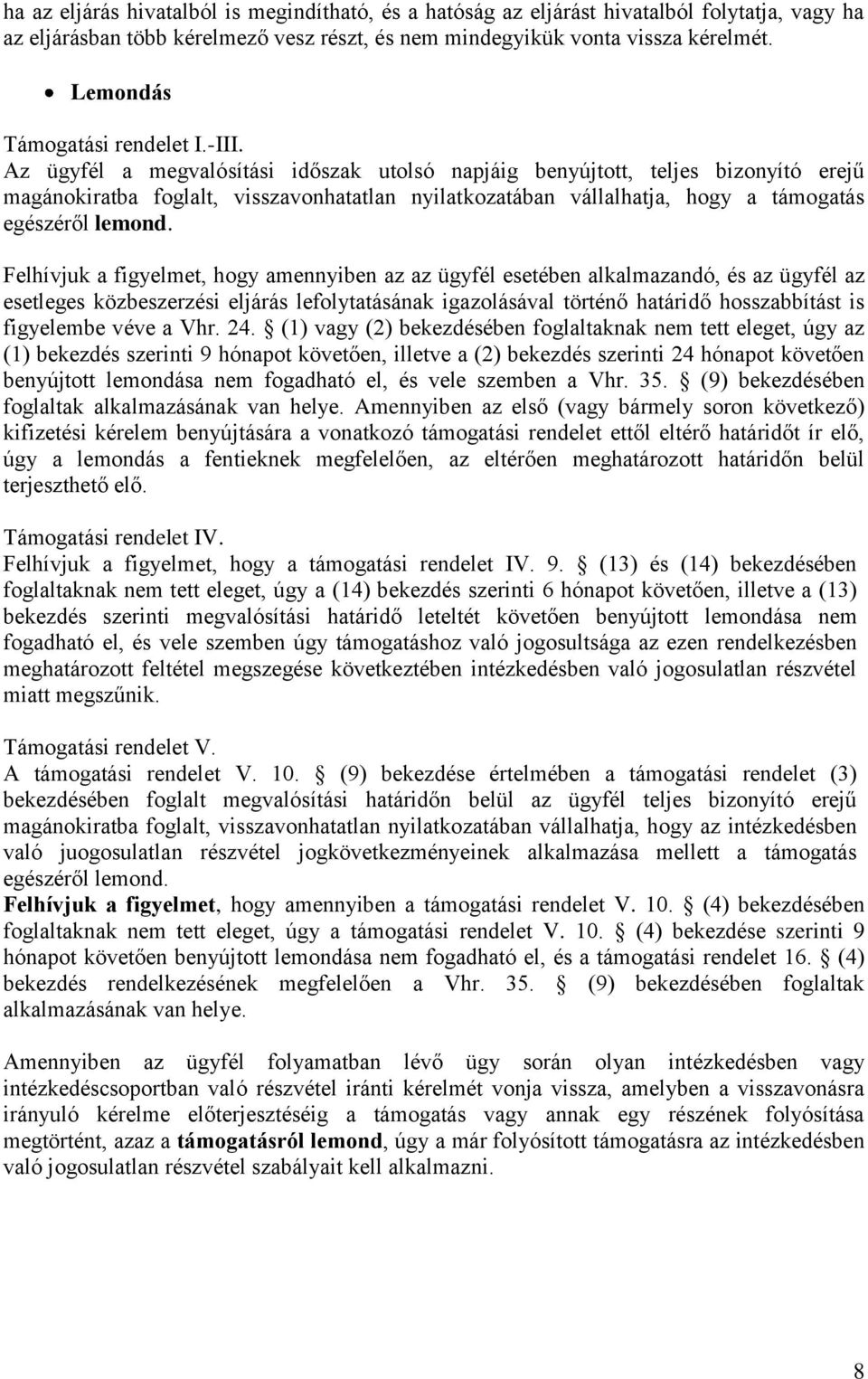 Az ügyfél a megvalósítási időszak utolsó napjáig benyújtott, teljes bizonyító erejű magánokiratba foglalt, visszavonhatatlan nyilatkozatában vállalhatja, hogy a támogatás egészéről lemond.