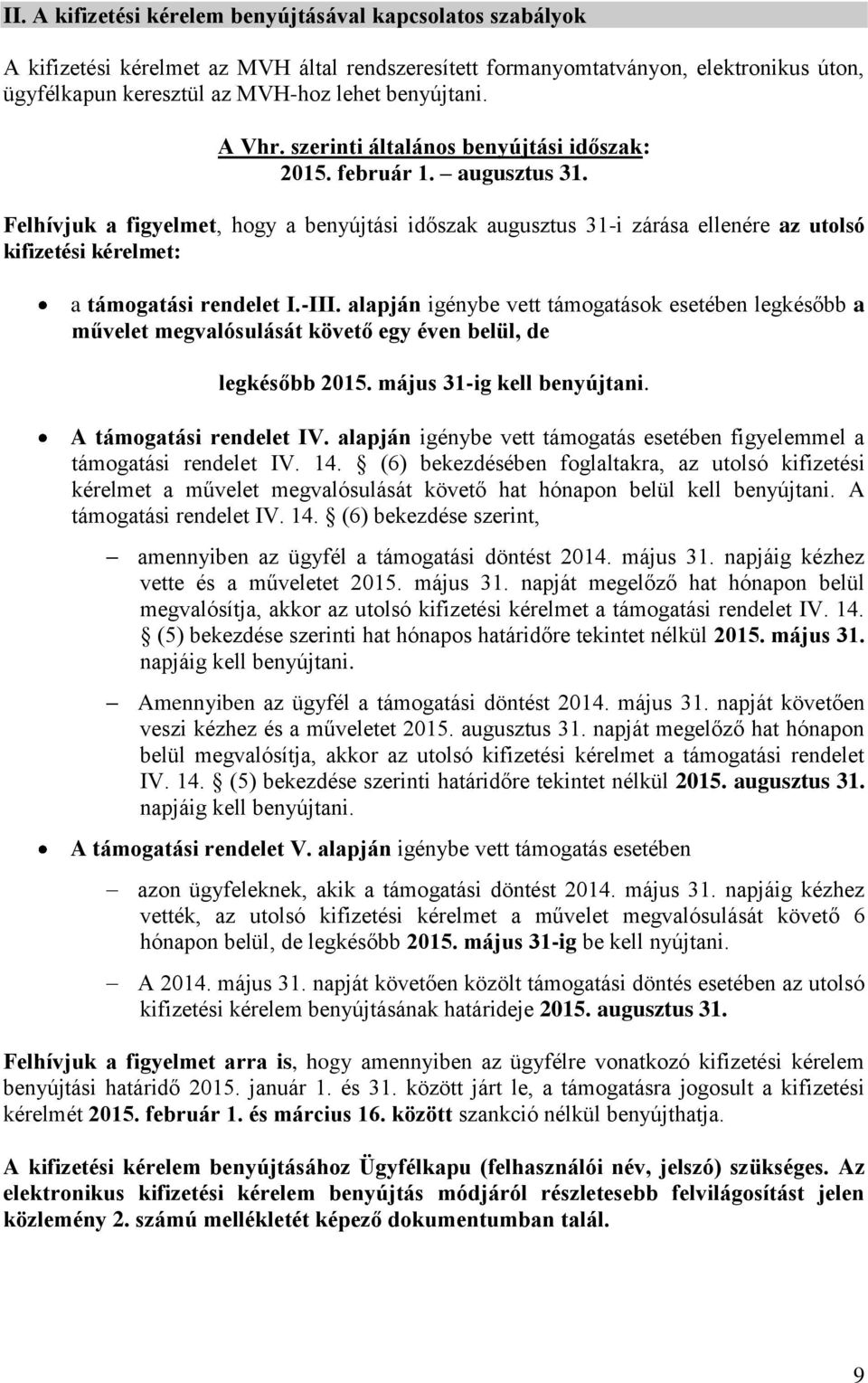 Felhívjuk a figyelmet, hogy a benyújtási időszak augusztus 31-i zárása ellenére az utolsó kifizetési kérelmet: a támogatási rendelet I.-III.