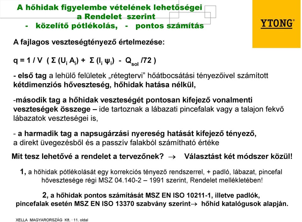 összege ide tartoznak a lábazati pincefalak vagy a talajon fekvő lábazatok veszteségei is, - a harmadik tag a napsugárzási nyereség hatását kifejező tényező, a direkt üvegezésből és a passzív