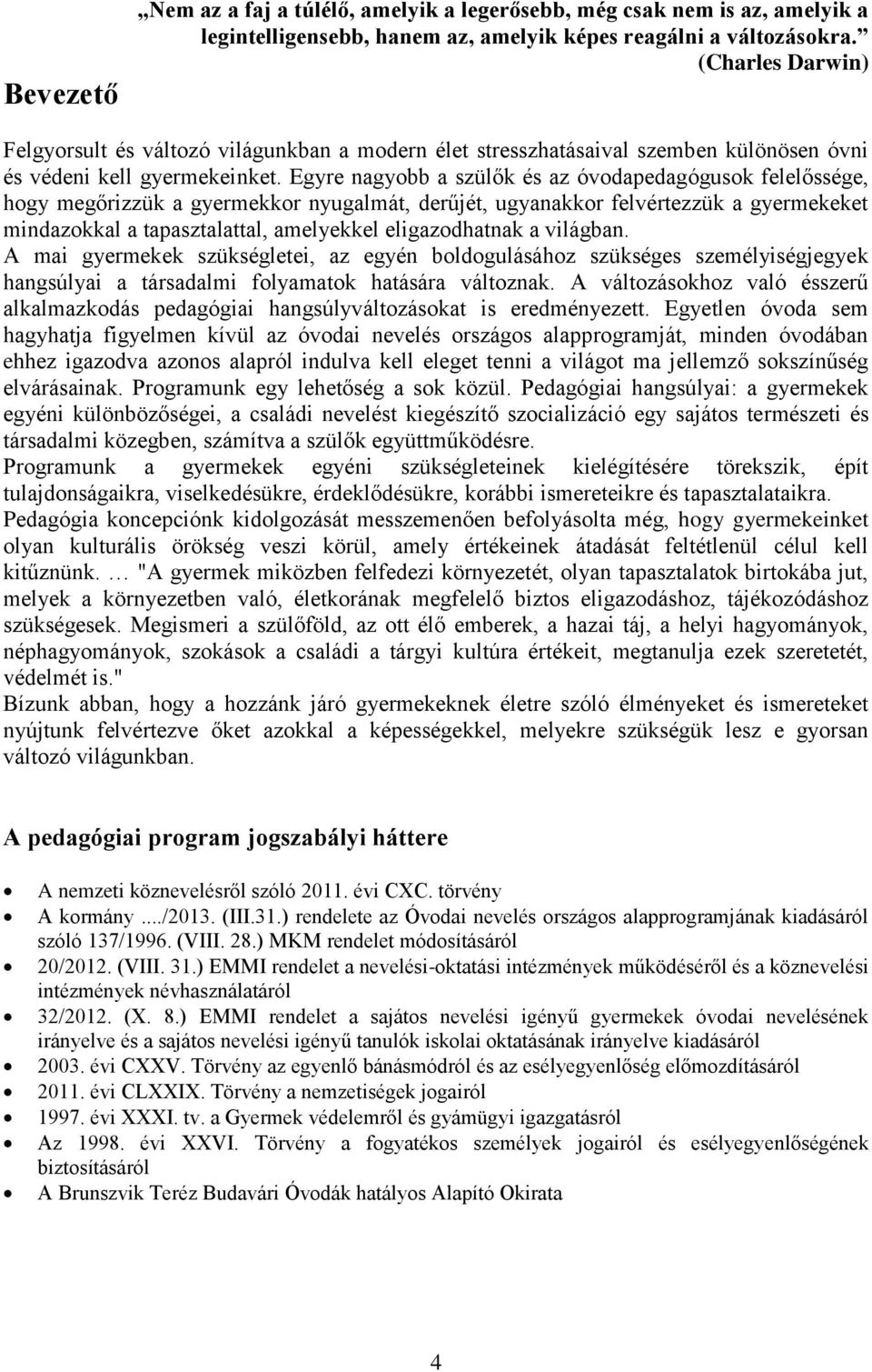 Egyre nagyobb a szülők és az óvodapedagógusok felelőssége, hogy megőrizzük a gyermekkor nyugalmát, derűjét, ugyanakkor felvértezzük a gyermekeket mindazokkal a tapasztalattal, amelyekkel