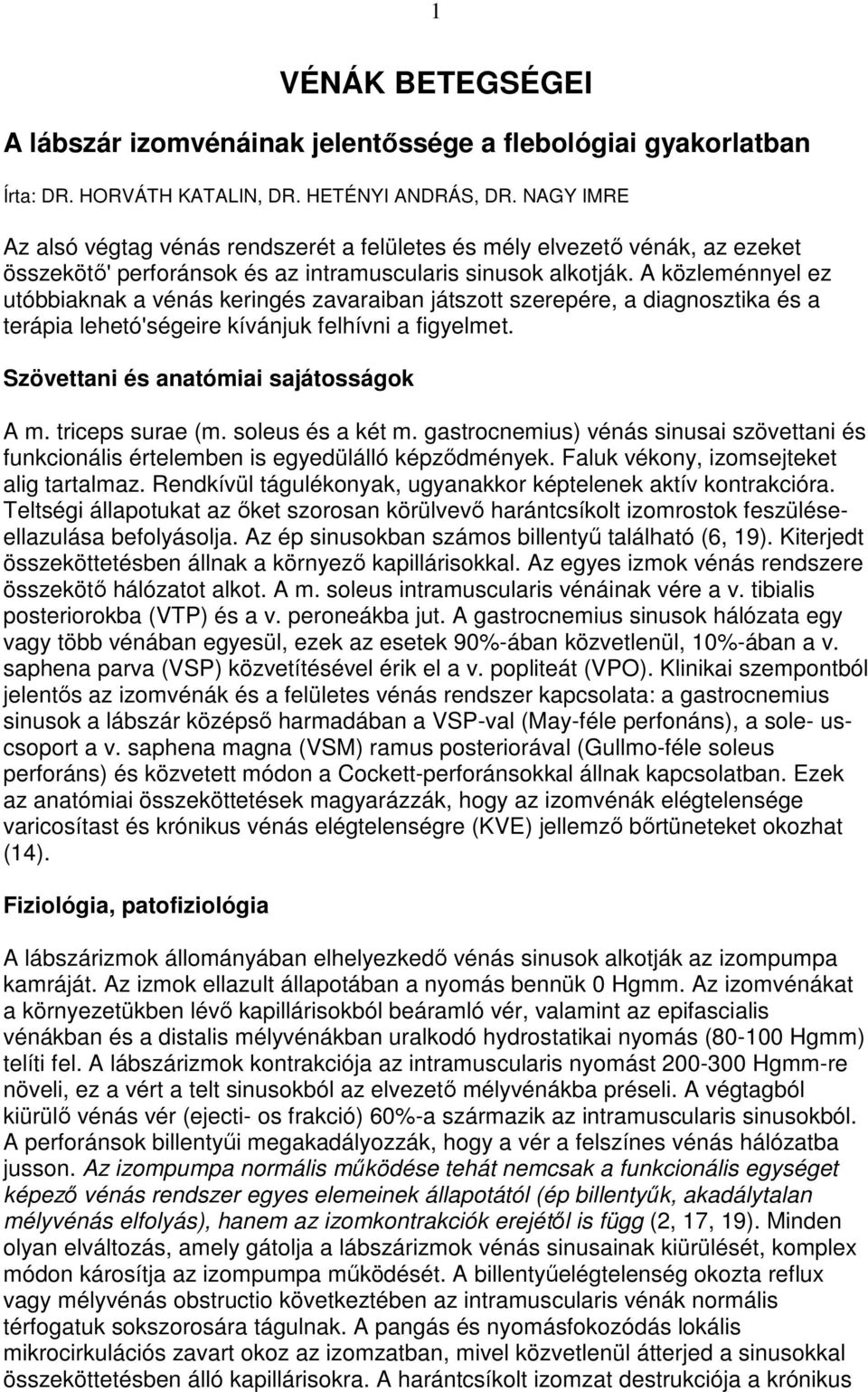 A közleménnyel ez utóbbiaknak a vénás keringés zavaraiban játszott szerepére, a diagnosztika és a terápia lehetó'ségeire kívánjuk felhívni a figyelmet. Szövettani és anatómiai sajátosságok A m.