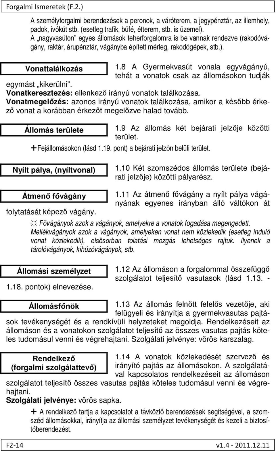 8 A Gyermekvasút vonala egyvágányú, tehát a vonatok csak az állomásokon tudják egymást kikerülni. Vonatkeresztezés: ellenkező irányú vonatok találkozása.