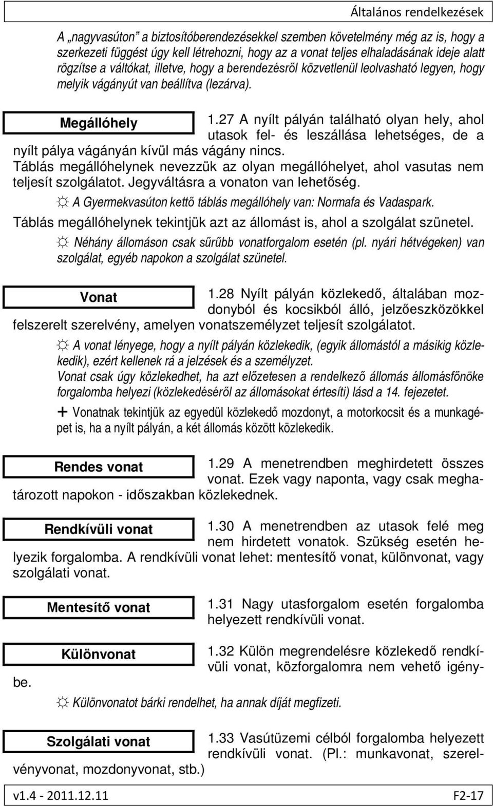 27 A nyílt pályán található olyan hely, ahol utasok fel- és leszállása lehetséges, de a nyílt pálya vágányán kívül más vágány nincs.