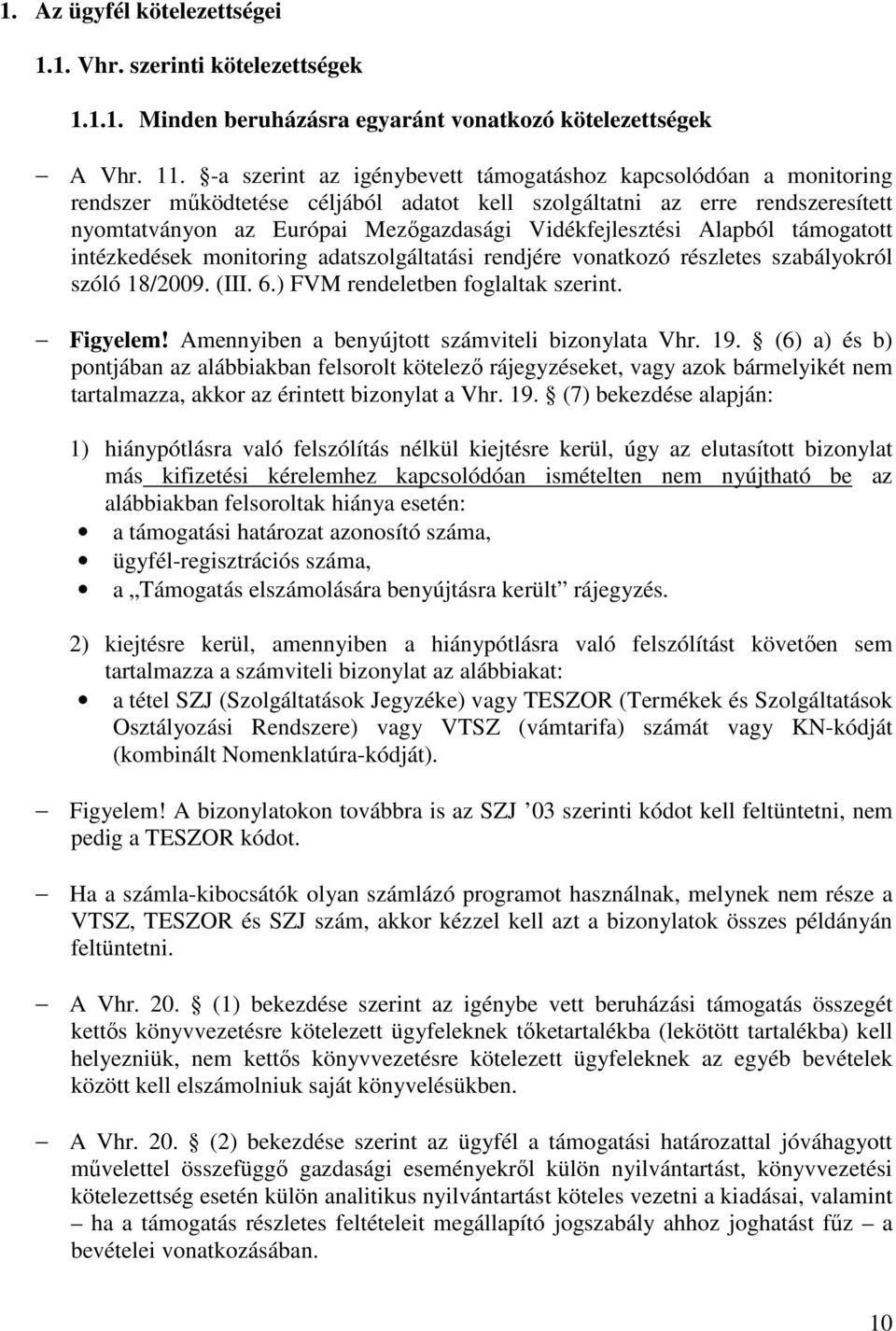 Alapból támogatott intézkedések monitoring adatszolgáltatási rendjére vonatkozó részletes szabályokról szóló 18/2009. (III. 6.) FVM rendeletben foglaltak szerint. Figyelem!