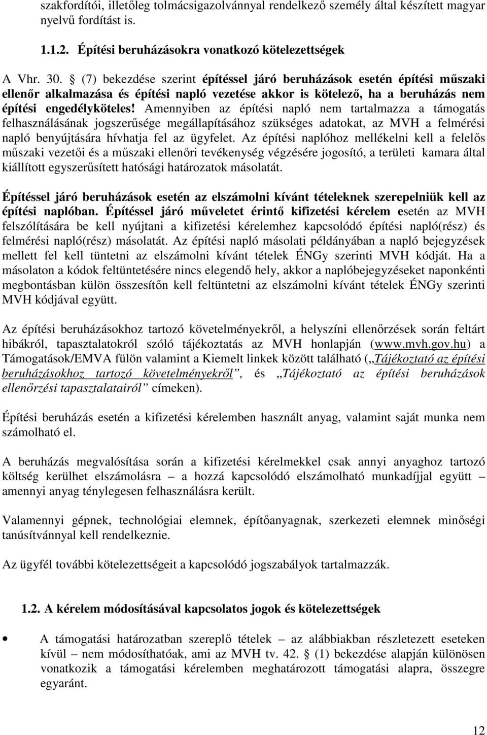 Amennyiben az építési napló nem tartalmazza a támogatás felhasználásának jogszerűsége megállapításához szükséges adatokat, az MVH a felmérési napló benyújtására hívhatja fel az ügyfelet.