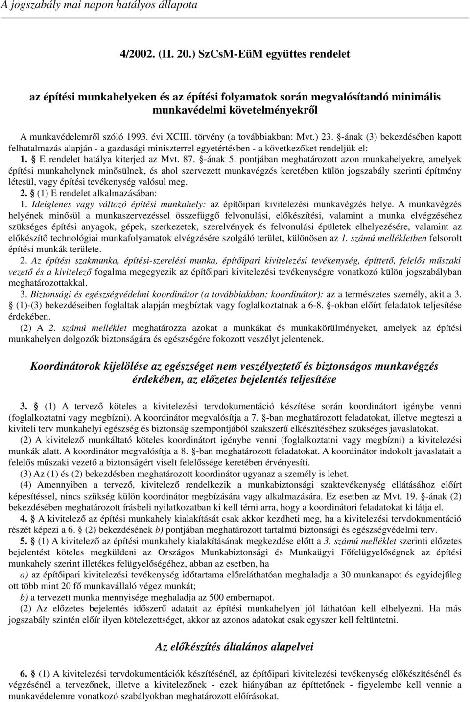 törvény (a továbbiakban: Mvt.) 23. -ának (3) bekezdésében kapott felhatalmazás alapján - a gazdasági miniszterrel egyetértésben - a következőket rendeljük el: 1. E rendelet hatálya kiterjed az Mvt.