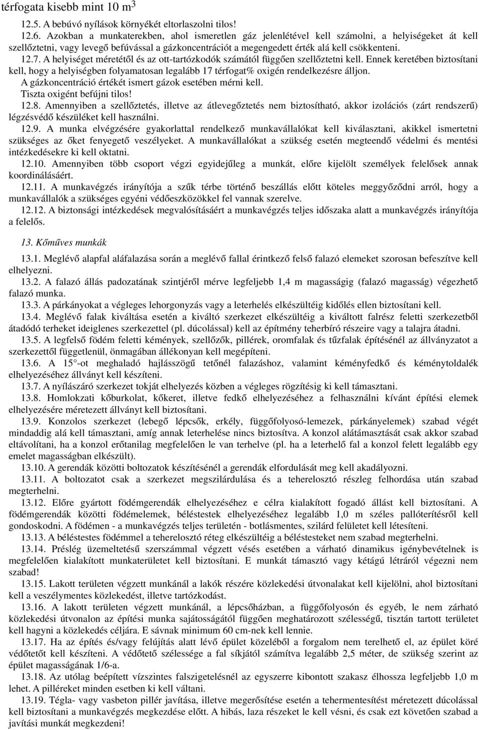 A helyiséget méretétől és az ott-tartózkodók számától függően szellő ztetni kell. Ennek keretében biztosítani kell, hogy a helyiségben folyamatosan legalább 17 térfogat% oxigén rendelkezésre álljon.