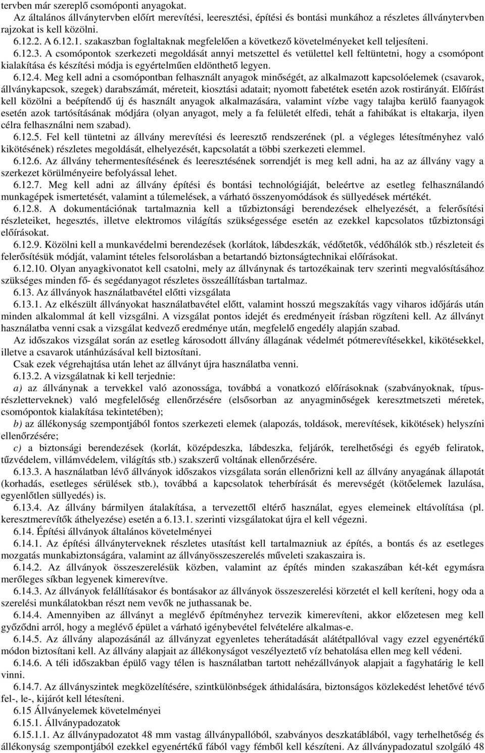 A csomópontok szerkezeti megoldását annyi metszettel és vetülettel kell feltüntetni, hogy a csomópont kialakítása és készítési módja is egyértelműen eldönthet ő legyen. 6.12.4.