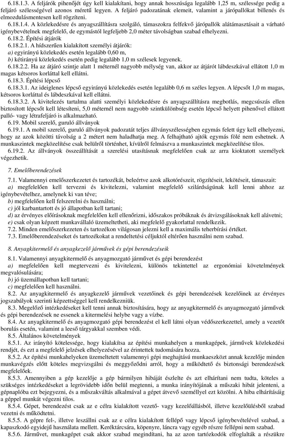 A közlekedésre és anyagszállításra szolgáló, támaszokra felfekv ő járópallók alátámasztásait a várható igénybevételnek megfelel ő, de egymástól legfeljebb 2,0 méter távolságban szabad elhelyezni. 6.