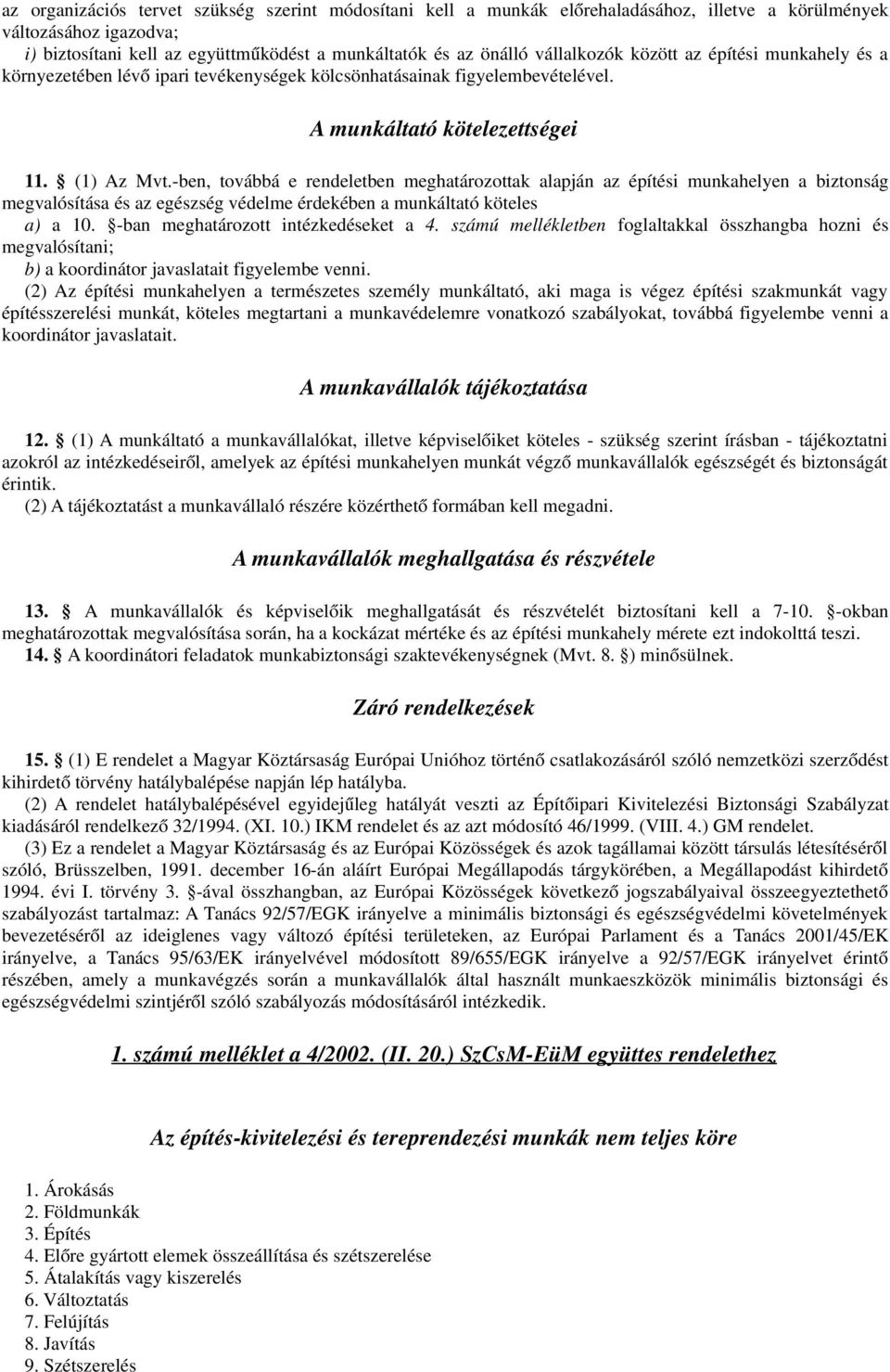 -ben, továbbá e rendeletben meghatározottak alapján az építési munkahelyen a biztonság megvalósítása és az egészség védelme érdekében a munkáltató köteles a) a 10.