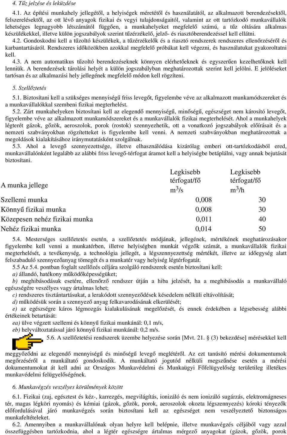 tartózkodó munkavállalók lehetséges legnagyobb létszámától függően, a munkahelyeket megfelel ő számú, a tű z oltására alkalmas készülékekkel, illetve külön jogszabályok szerint tűzérzékel ő, jelző-