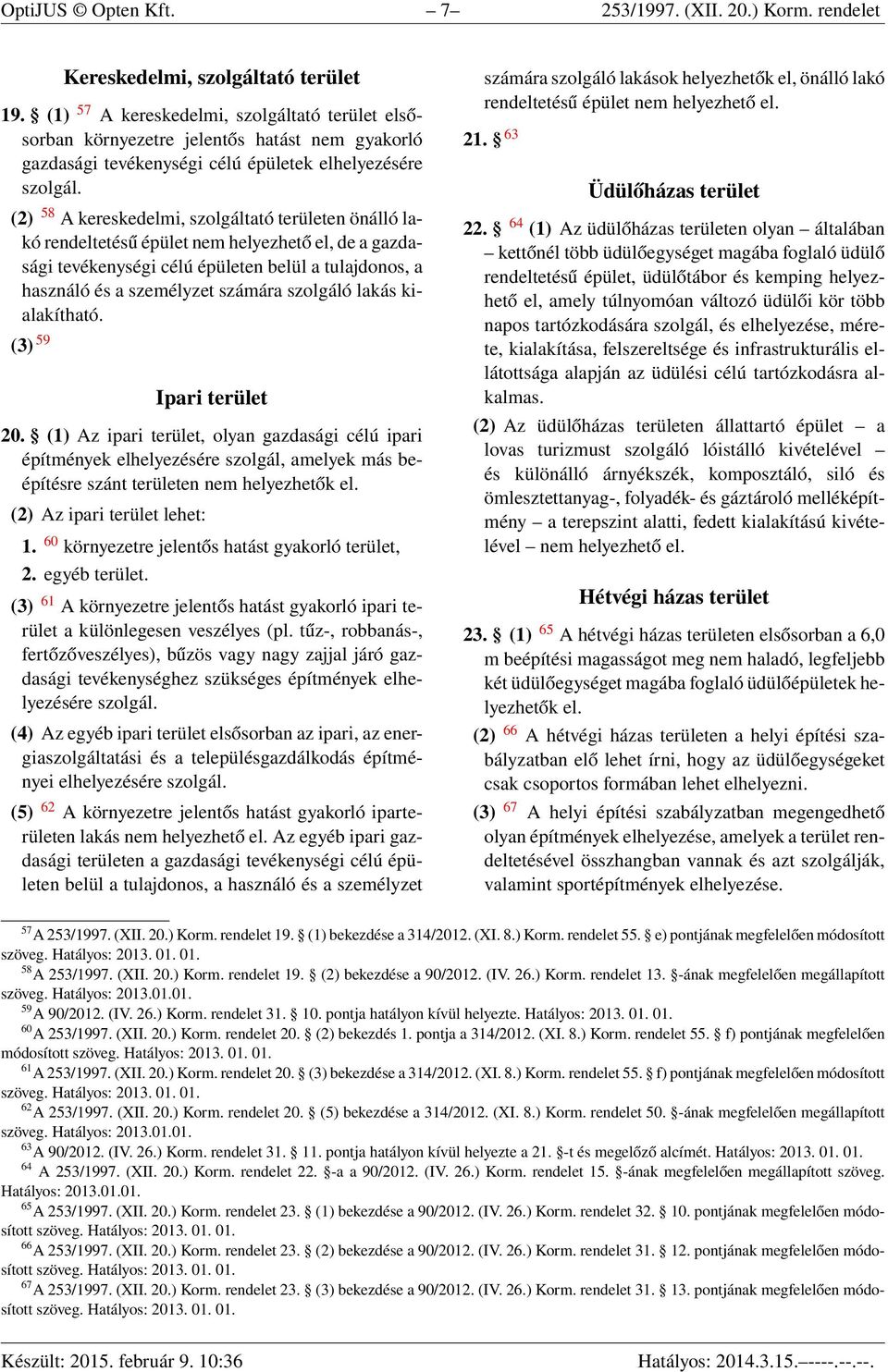 (2) 58 A kereskedelmi, szolgáltató területen önálló lakó rendeltetésű épület nem helyezhető el, de a gazdasági tevékenységi célú épületen belül a tulajdonos, a használó és a személyzet számára