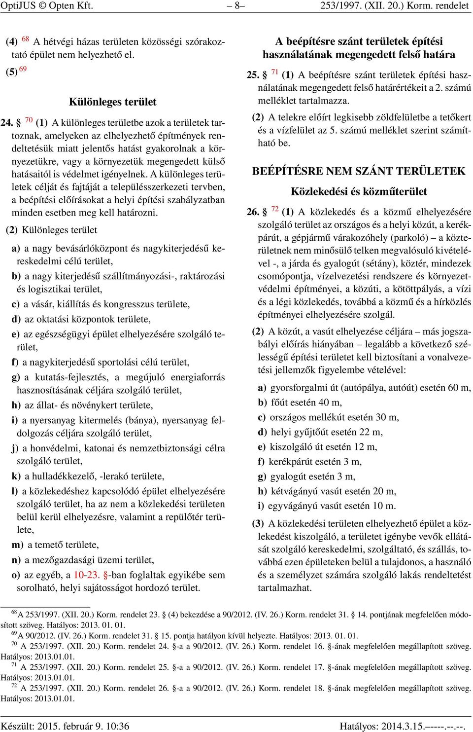 hatásaitól is védelmet igényelnek. A különleges területek célját és fajtáját a településszerkezeti tervben, a beépítési előírásokat a helyi építési szabályzatban minden esetben meg kell határozni.