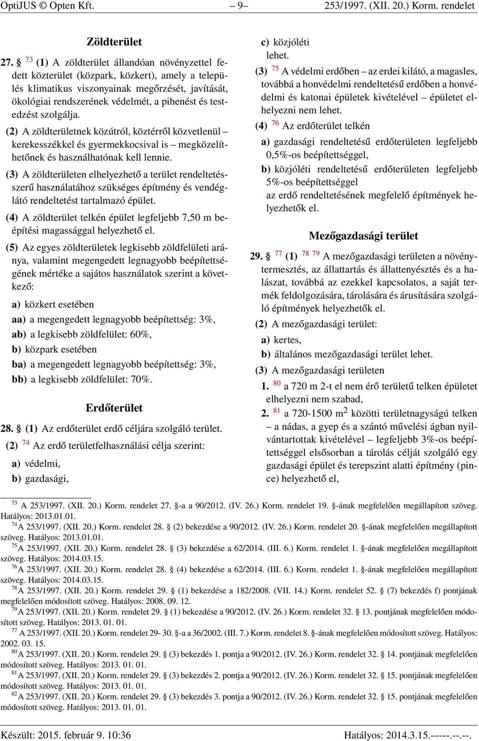 testedzést szolgálja. (2) A zöldterületnek közútról, köztérről közvetlenül kerekesszékkel és gyermekkocsival is megközelíthetőnek és használhatónak kell lennie.